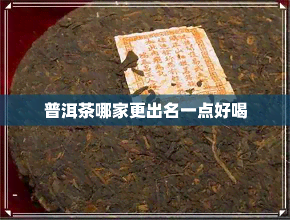 普洱茶哪家更出名一点好喝 普洱茶哪家更出名一点好喝