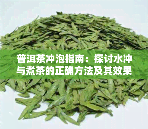 普洱茶冲泡指南:探讨水冲与煮茶的正确方法及其效果对比