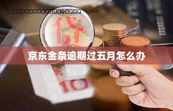 京东金条逾期过五月怎么办