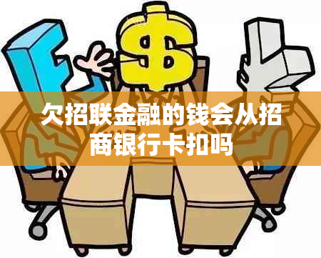 欠招联金融的钱会从招商银行卡扣吗