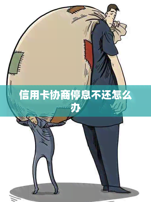 信用卡协商停息不还怎么办