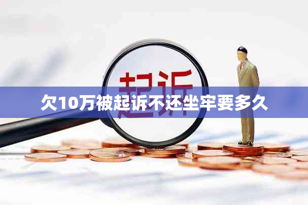 欠10万被起诉不还坐牢要多久
