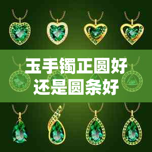 玉手镯正圆好还是圆条好：圆形扁形宽条哪个更美观？