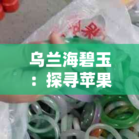 乌兰海碧玉：探寻苹果绿与菠菜绿哪种色调更胜一筹
