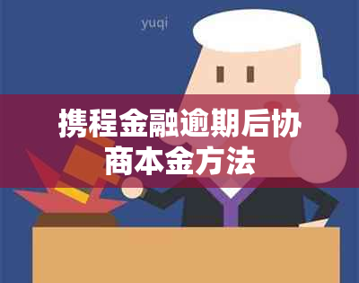携程金融逾期后协商本金方法