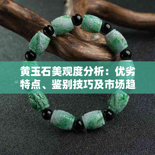 黄玉石美观度分析：优劣特点、鉴别技巧及市场趋势解析
