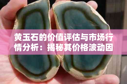 黄玉石的价值评估与市场行情分析：揭秘其价格波动因素及收藏潜力