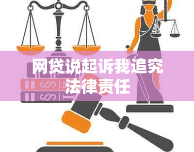 网贷说起诉我追究法律责任