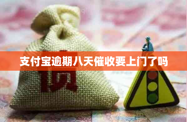 支付宝逾期八天要上门了吗