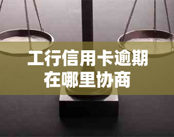 工行信用卡逾期在哪里协商