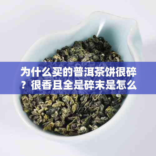 为什么买的普洱茶饼很碎?很香且全是碎末是怎么回事?