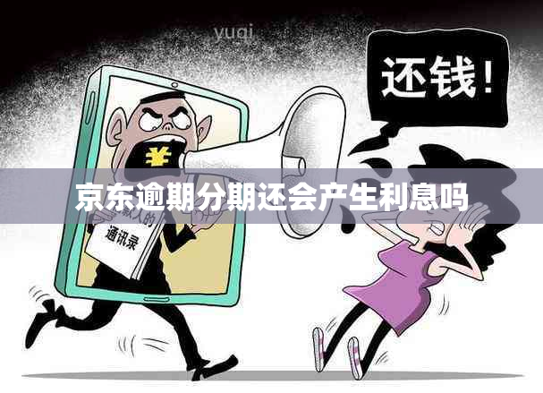 京东逾期分期还会产生利息吗