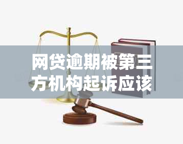 网贷逾期被第三方机构起诉应该怎么办