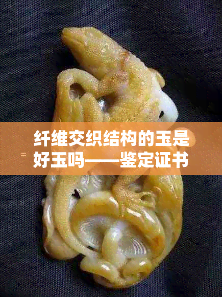纤维交织结构的玉是好玉吗——鉴定证书上的翡翠档次分析