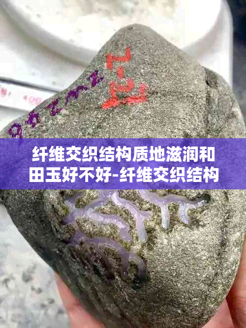 纤维交织结构质地滋润和田玉好不好-纤维交织结构质地细润的和田玉好不好