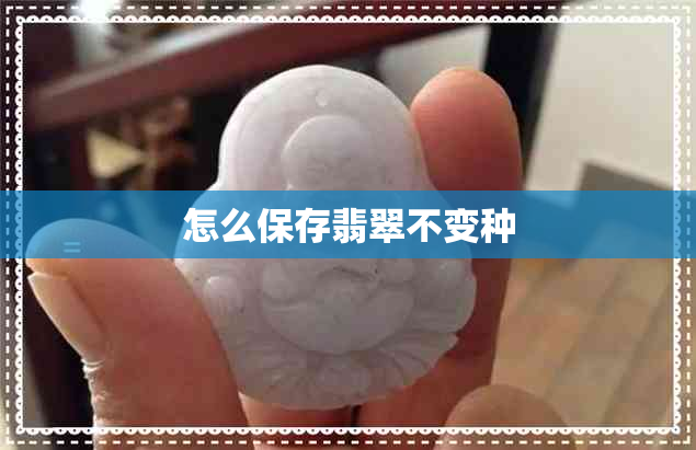 怎么保存翡翠不变种