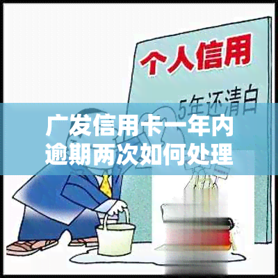 广发信用卡一年内逾期两次如何处理