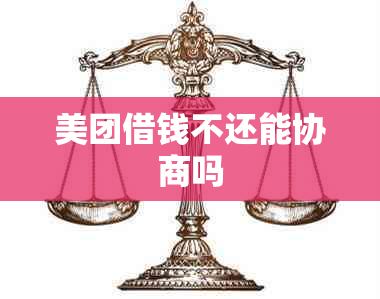 美团借钱不还能协商吗