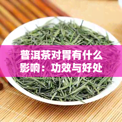 普洱茶对胃有什么影响:功效与好处解析