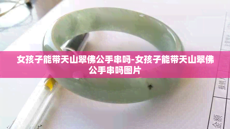 女孩子能带天山翠佛公手串吗-女孩子能带天山翠佛公手串吗图片