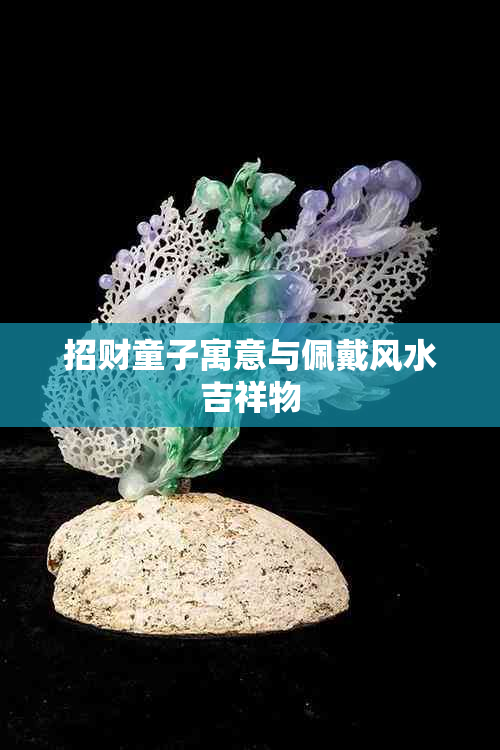 招财童子寓意与佩戴风水吉祥物