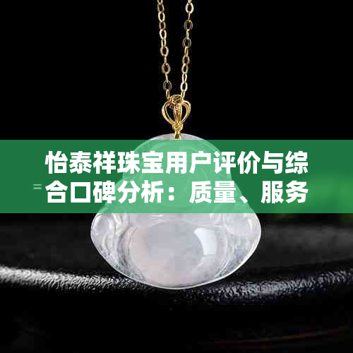 怡泰祥珠宝用户评价与综合口碑分析:质量、服务、款式全解析