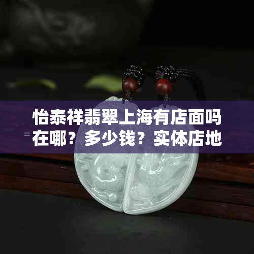 怡泰祥翡翠上海有店面吗在哪?多少钱?实体店地址及是否有打折信息查询