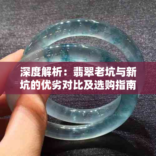 深度解析:翡翠老坑与新坑的优劣对比及选购指南