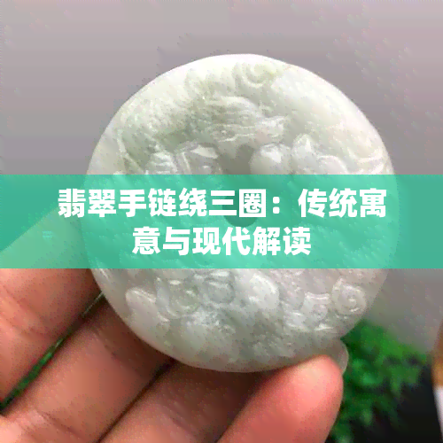 翡翠手链绕三圈:传统寓意与现代解读