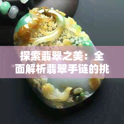 探索翡翠之美:全面解析翡翠手链的挑选、保养与鉴别方法