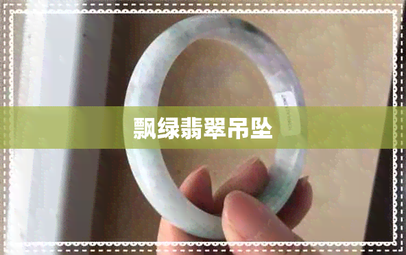 飘绿翡翠吊坠 飘绿翡翠吊坠