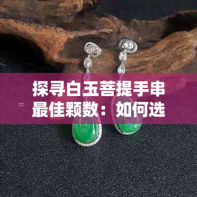 探寻白玉菩提手串更佳颗数:如何选择吉祥寓意的手串搭配
