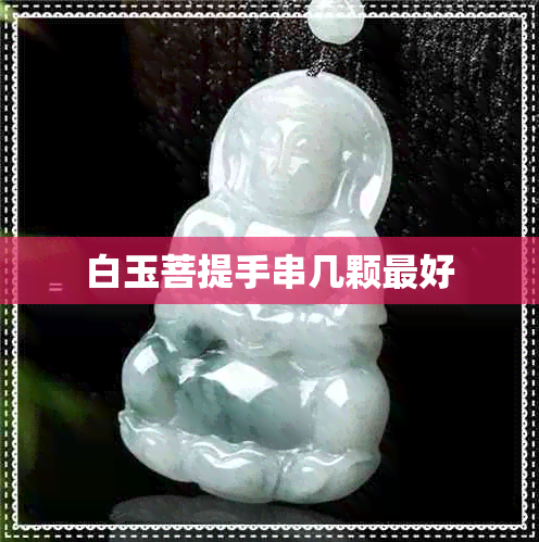 白玉菩提手串几颗更好 白玉菩提手串几颗更好
