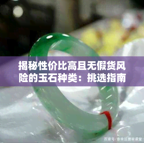 揭秘性价比高且无假货风险的玉石种类:挑选指南与鉴别技巧