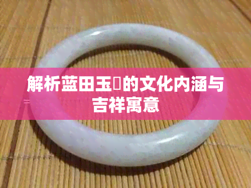 解析蓝田玉玦的文化内涵与吉祥寓意