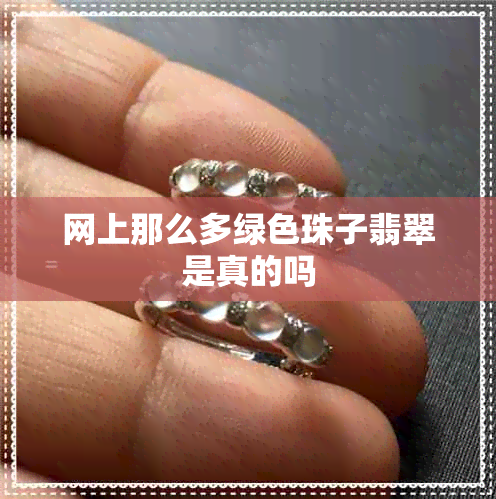 网上那么多绿色珠子翡翠是真的吗 网上那么多绿色珠子翡翠是真的吗