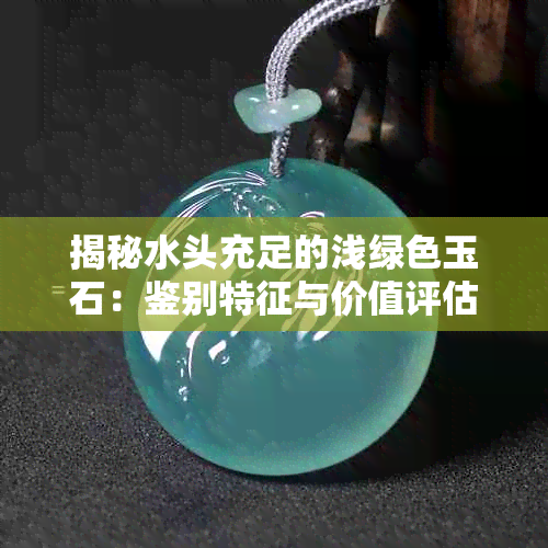 揭秘水头充足的浅绿色玉石:鉴别特征与价值评估指南