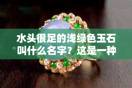 水头很足的浅绿色玉石叫什么名字?这是一种什么玉石?