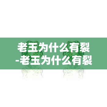 老玉为什么有裂-老玉为什么有裂纹
