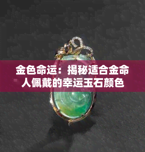 金色命运:揭秘适合金命人佩戴的幸运玉石颜色