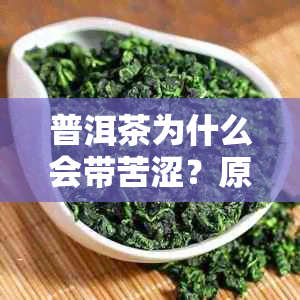 普洱茶为什么会带苦涩?原因及滋味解析