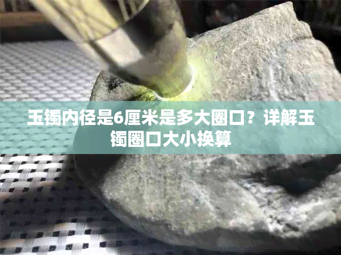 玉镯内径是6厘米是多大圈口?详解玉镯圈口大小换算