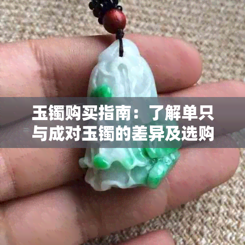玉镯购买指南:了解单只与成对玉镯的差异及选购要点