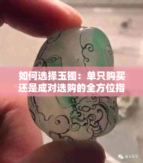 如何选择玉镯:单只购买还是成对选购的全方位指南