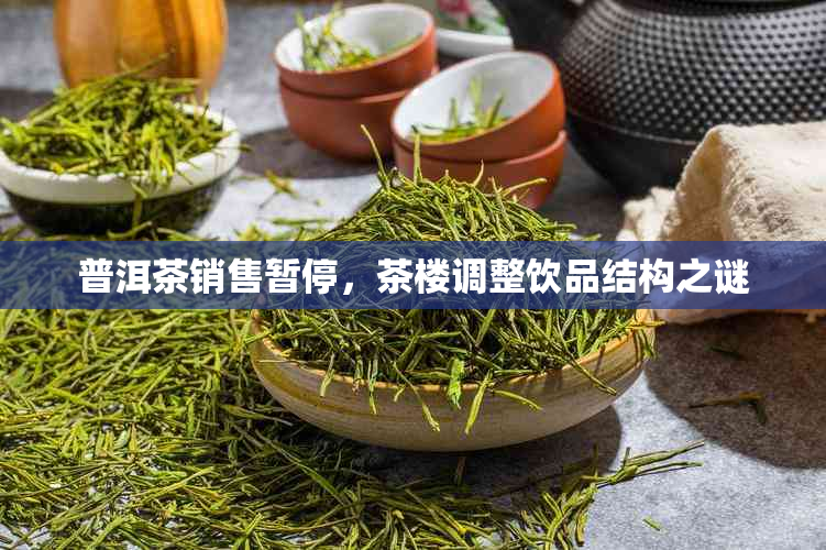 普洱茶销售暂停,茶楼调整饮品结构之谜