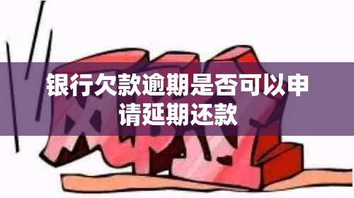 银行欠款逾期是否可以申请延期还款