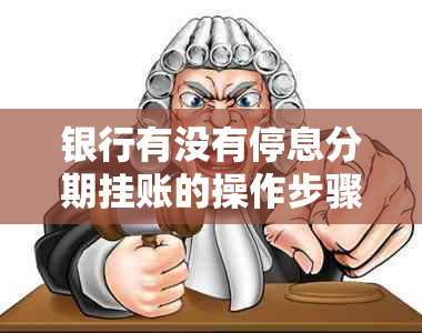 银行有没有停息分期挂账的操作步骤和注意事项