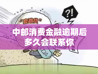 中邮消费金融逾期后多久会联系你