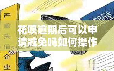 信用卡逾期后可以申请减免吗如何操作