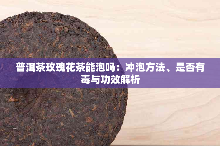 普洱茶玫瑰花茶能泡吗：冲泡方法、是否有与功效解析